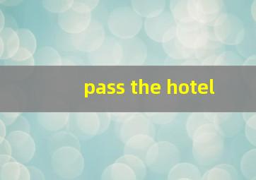 pass the hotel